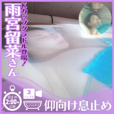 【息止め2分超】数十万フォロワーの巨乳グラドル登場！雨宮留菜さん―バスタブに仰向け潜水で息止め(全3アングル)
