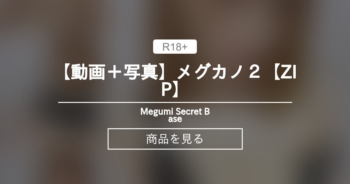 【自撮り】 【動画＋写真】メグカノ２【ZIP】 Megumi Secret Base (aisakamegumi)の商品｜ファンティア[Fantia]