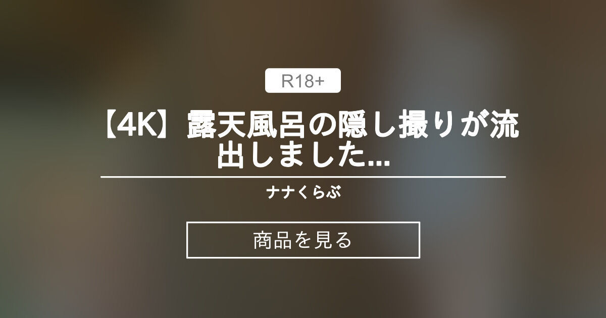 【4K】露天風呂の隠し撮りが流出しました... ナナくらぶ (奔放なナナ)の商品｜ファンティア[Fantia]
