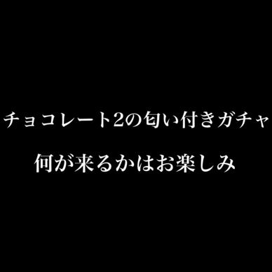 チョコレート2の匂い付きガチャ