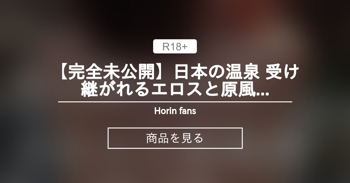 【温泉】 【完全未公開】日本の温泉 受け継がれるエロスと原風景 Japanese Onsen: Eros and Original Scenery Passed Down from Generation to Generation Horin fans🍑 (ぽっちゃり女子の秘湯温泉旅)の商品｜ファンティア[Fantia]