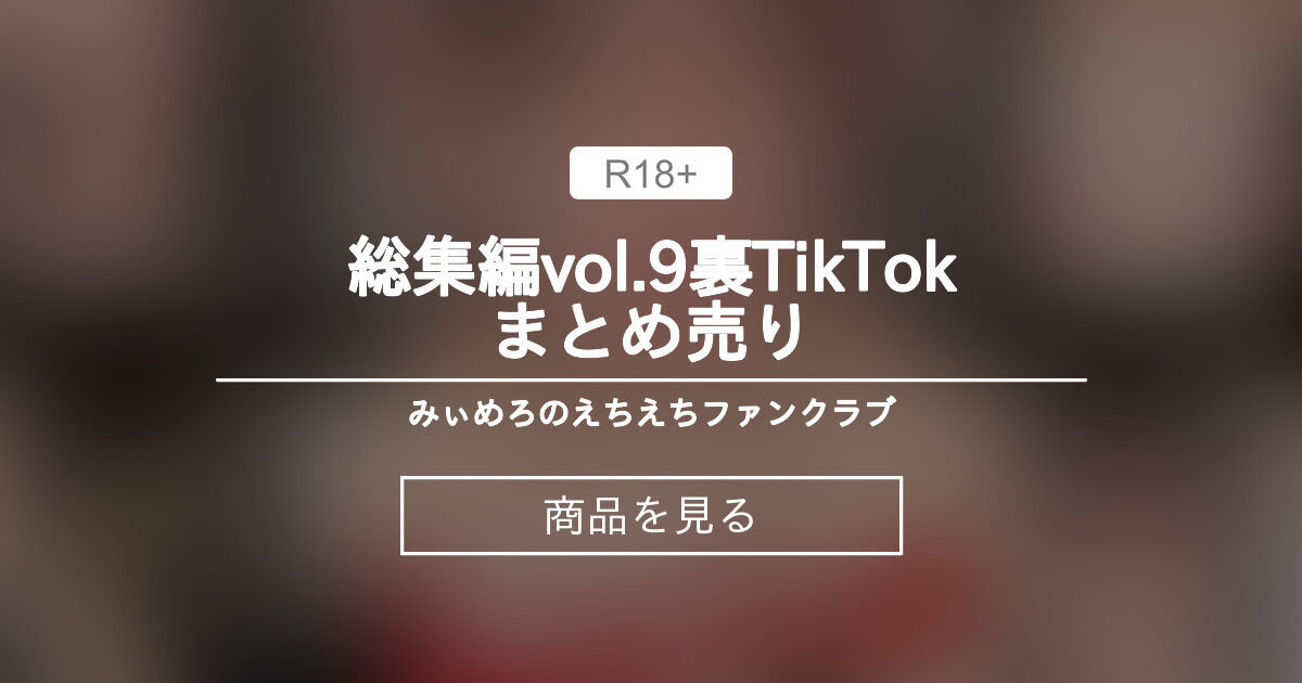 【TikTok】 "総集編vol.9"裏TikTokまとめ売り💕 みぃめろ👅のえちえちファンクラブ (綾野みれい💕)の商品｜ファンティア[Fantia]