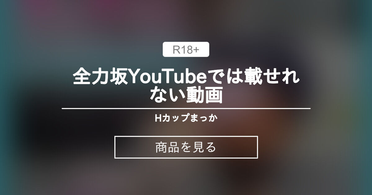 全力坂🖤YouTubeでは載せれない動画🖤 まっかの日常🧚‍♀️macca♡天然Hカップ (まっか)の商品｜ファンティア[Fantia]