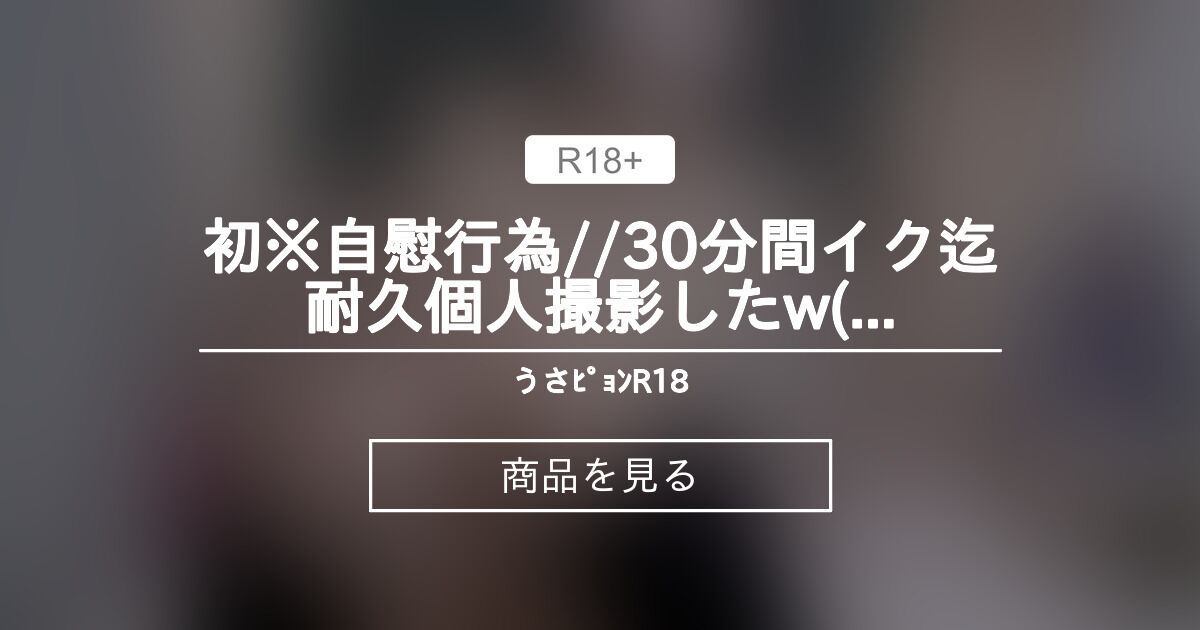 【オナニー】 🐰初※自慰行為//30分間🕝イク迄耐久😖個人撮影したw(即消注意ネ💦 うさピョン🚧R18 (うさピョン🐰)的商品｜Fantia[ファンティア]
