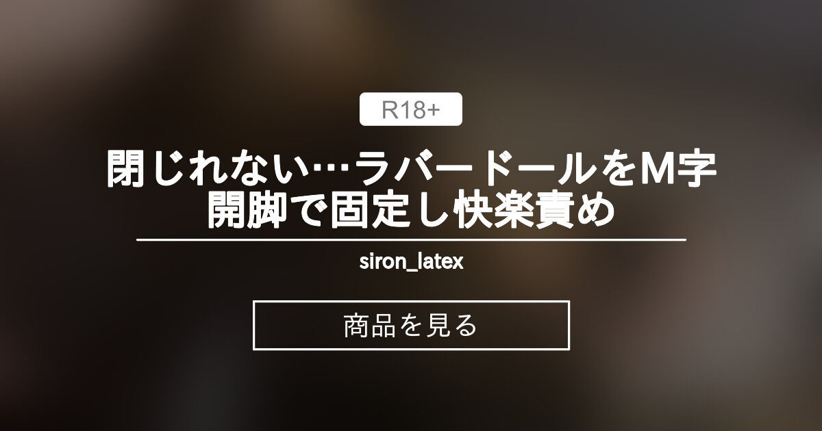 【バイブ】 閉じれない…ラバードールをM字開脚で固定し快楽責め siron_latex (siron_latex)の商品｜ファンティア[Fantia]