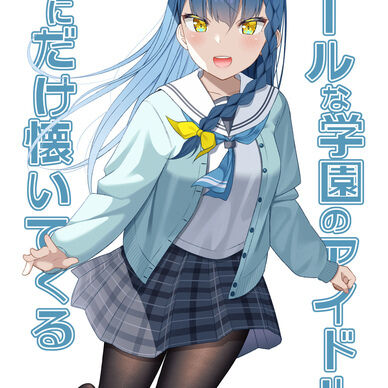 クールな学園のアイドルが俺にだけ懐いてくる