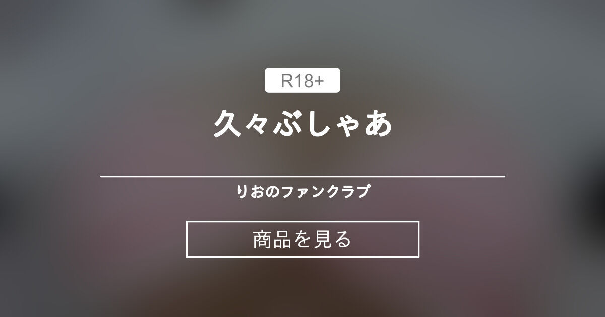 久々ぶしゃあ りおのファンクラブ (りお)の商品｜ファンティア[Fantia]