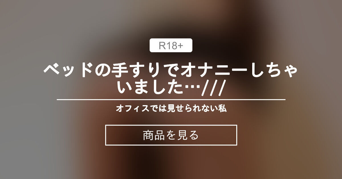 【OL】 ベッドの手すりでオナニーしちゃいました…/// オフィスでは見せられない私 (丸の内OLノかすみ)の商品｜ファンティア[Fantia]