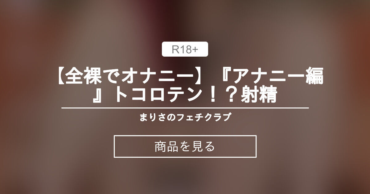 【女装】 【全裸でオナニー】『アナニー編』トコロテン！？射精 まりさのフェチクラブ (まりさ)的商品｜Fantia[ファンティア]