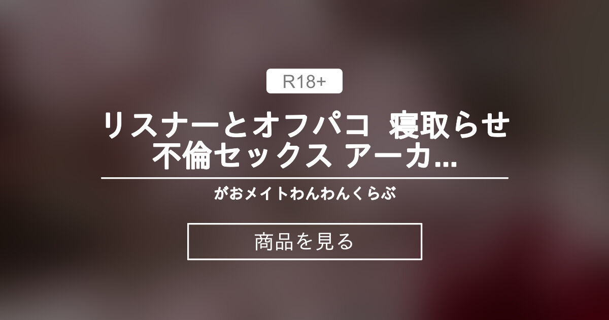【セックス】 リスナーとオフパコ ❤ 寝取らせ不倫セックス アーカイブ がおメイトわんわんくらぶ (狼森うに)的商品｜Fantia[ファンティア]