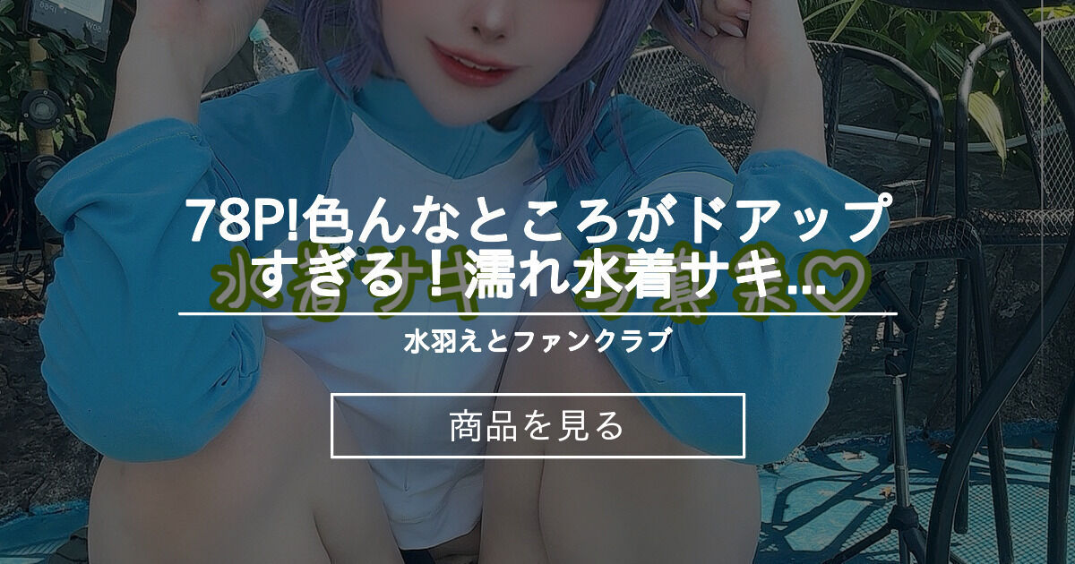 78P!色んなところがドアップすぎる！濡れ水着サキちゃん水着写真集